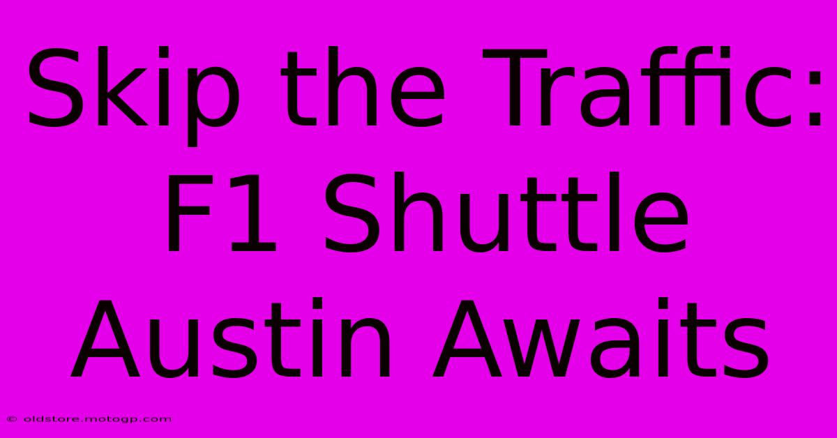 Skip The Traffic: F1 Shuttle Austin Awaits