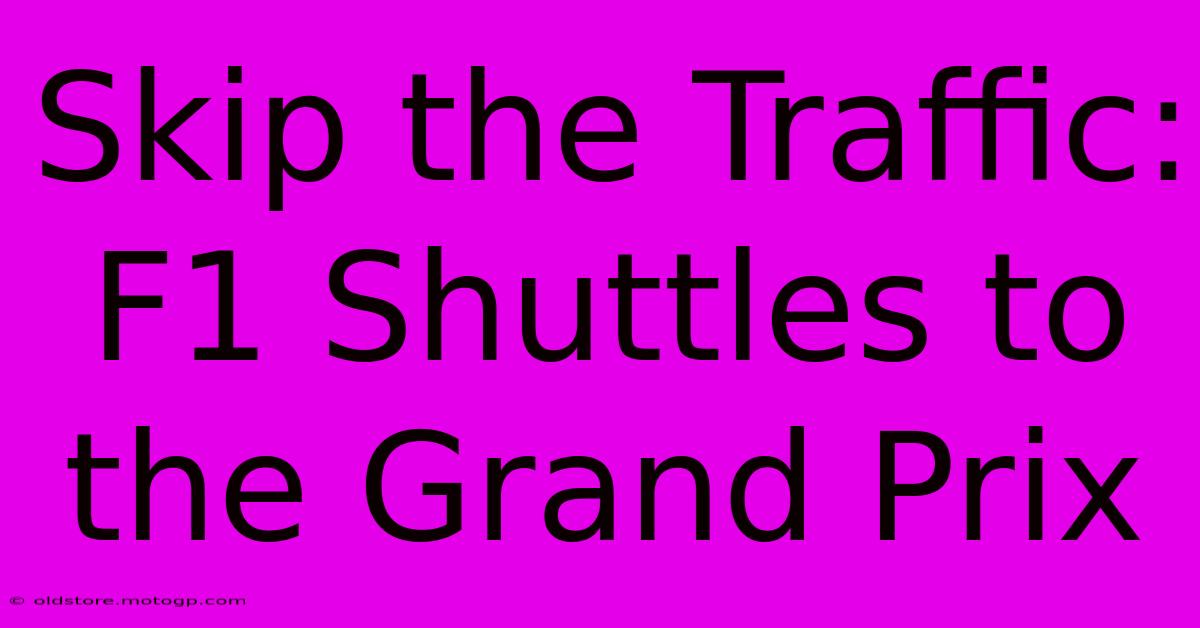 Skip The Traffic: F1 Shuttles To The Grand Prix