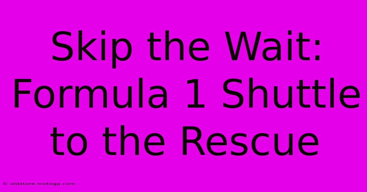 Skip The Wait: Formula 1 Shuttle To The Rescue