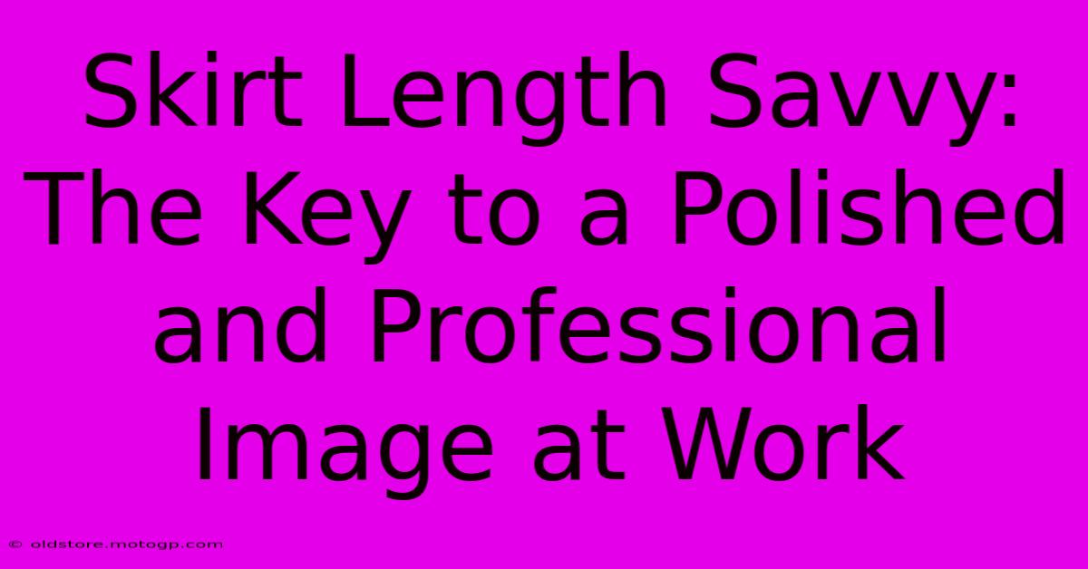 Skirt Length Savvy: The Key To A Polished And Professional Image At Work