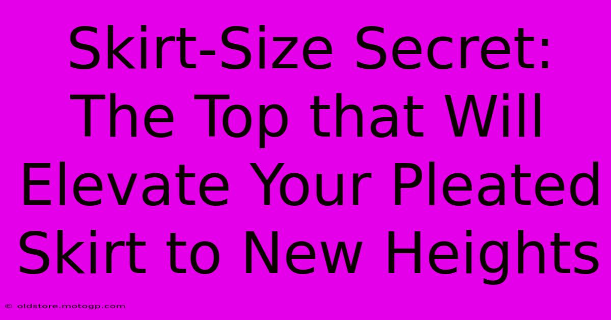 Skirt-Size Secret: The Top That Will Elevate Your Pleated Skirt To New Heights