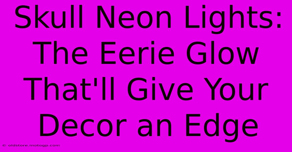 Skull Neon Lights: The Eerie Glow That'll Give Your Decor An Edge