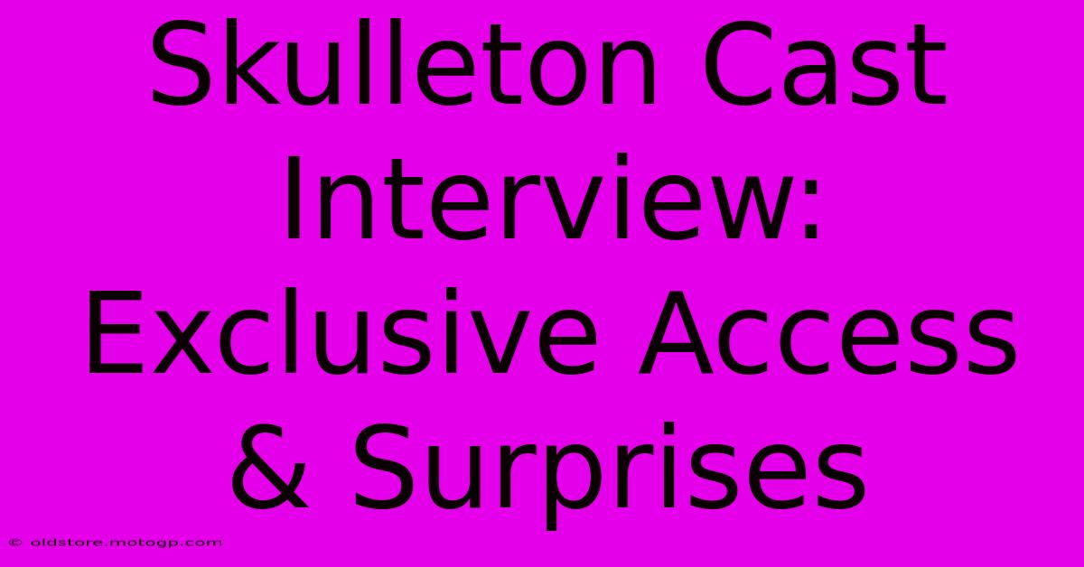 Skulleton Cast Interview: Exclusive Access & Surprises