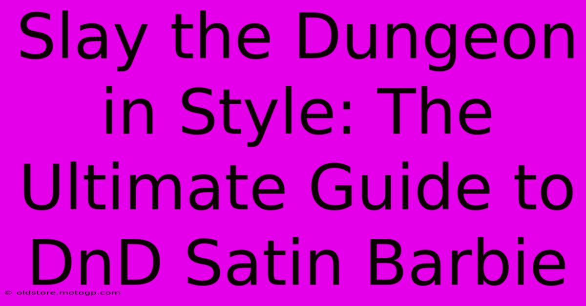 Slay The Dungeon In Style: The Ultimate Guide To DnD Satin Barbie