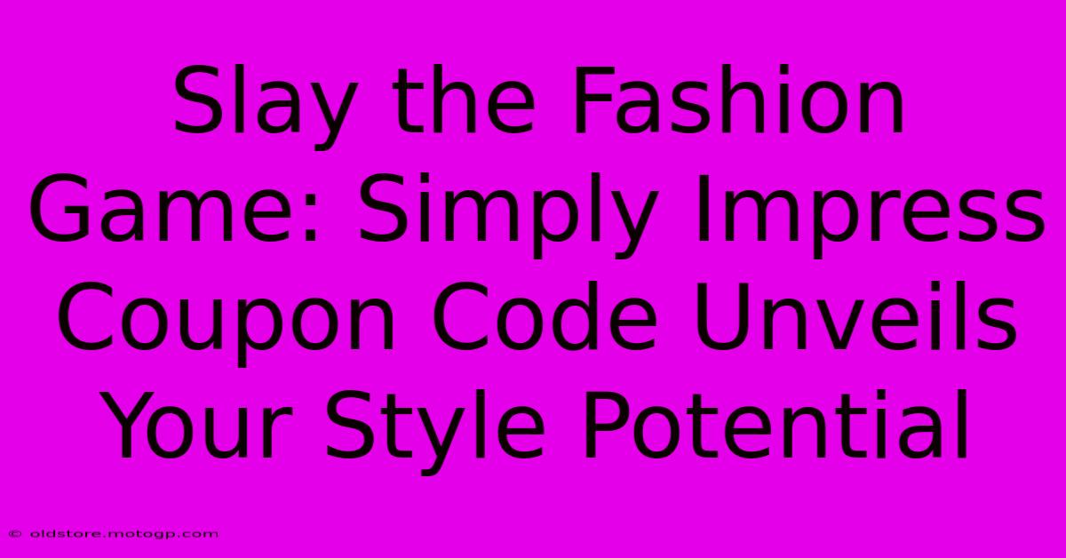 Slay The Fashion Game: Simply Impress Coupon Code Unveils Your Style Potential