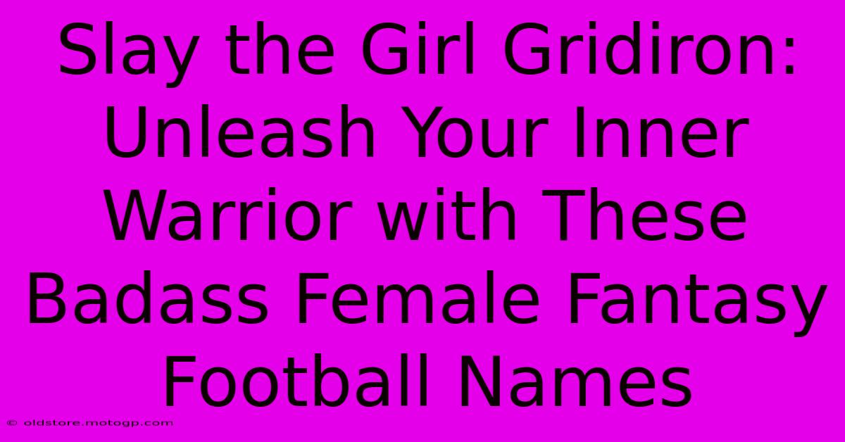 Slay The Girl Gridiron: Unleash Your Inner Warrior With These Badass Female Fantasy Football Names