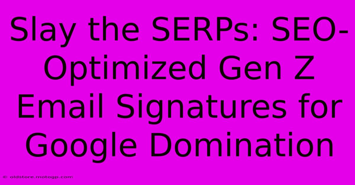 Slay The SERPs: SEO-Optimized Gen Z Email Signatures For Google Domination