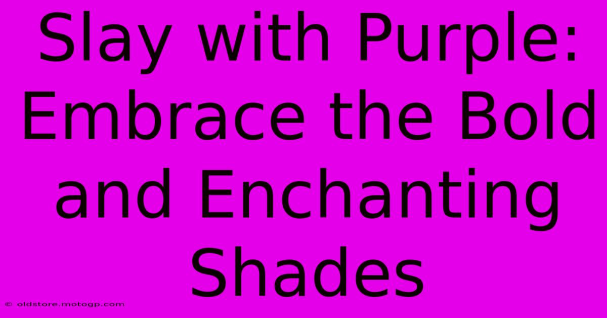 Slay With Purple: Embrace The Bold And Enchanting Shades