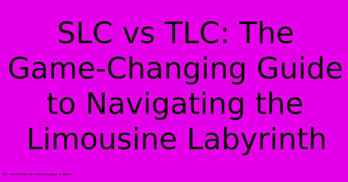 SLC Vs TLC: The Game-Changing Guide To Navigating The Limousine Labyrinth