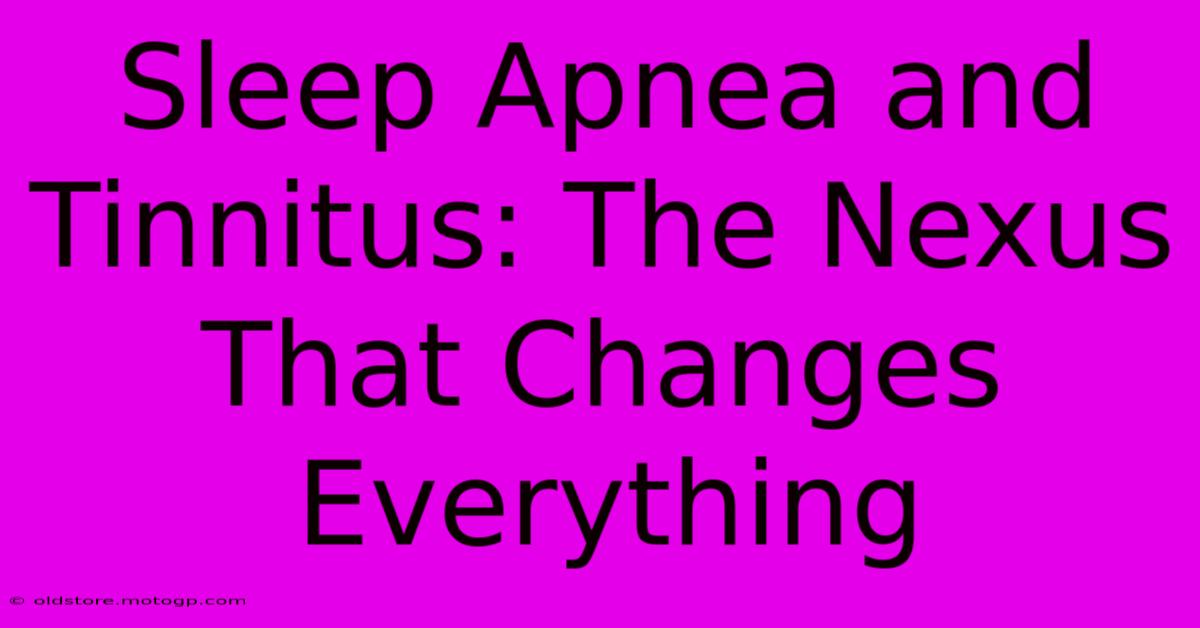 Sleep Apnea And Tinnitus: The Nexus That Changes Everything