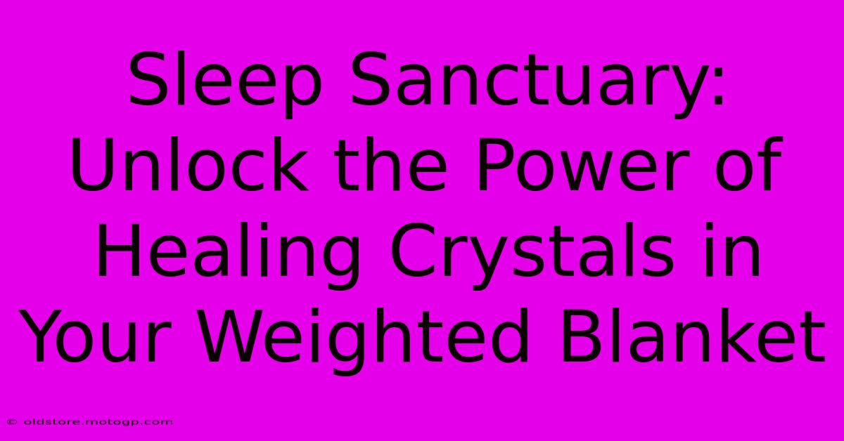 Sleep Sanctuary: Unlock The Power Of Healing Crystals In Your Weighted Blanket