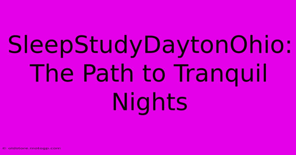 SleepStudyDaytonOhio: The Path To Tranquil Nights