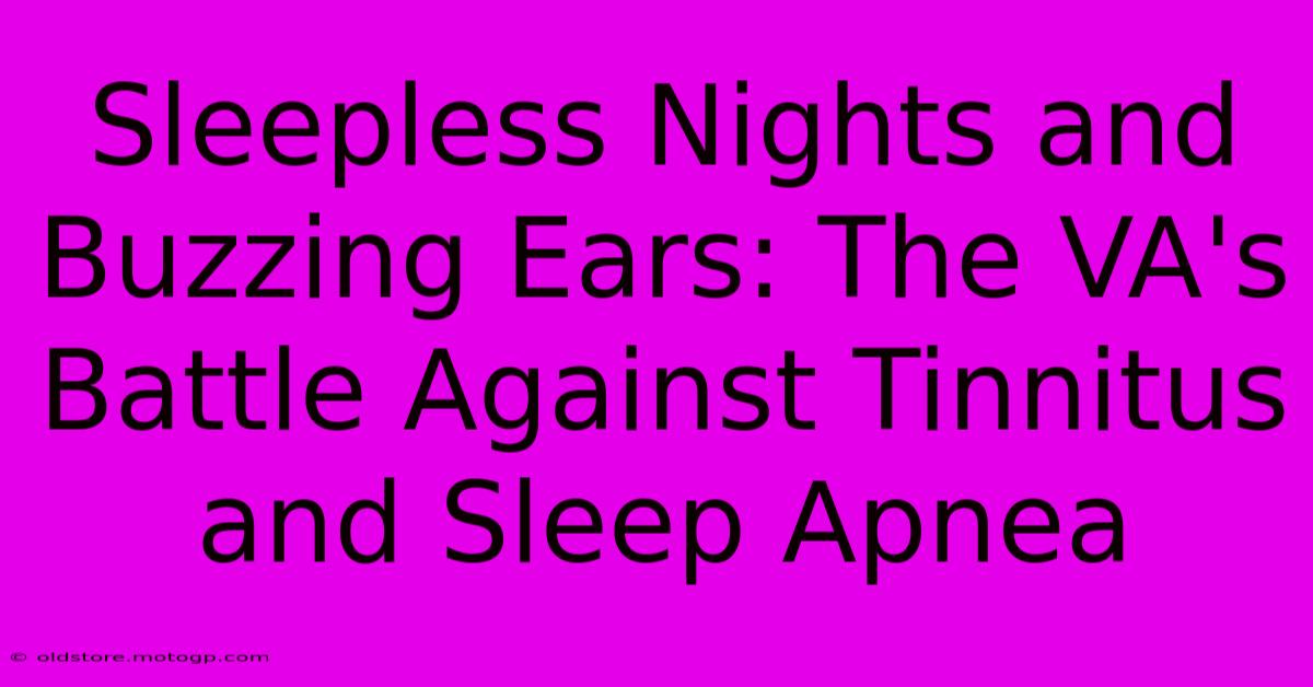 Sleepless Nights And Buzzing Ears: The VA's Battle Against Tinnitus And Sleep Apnea