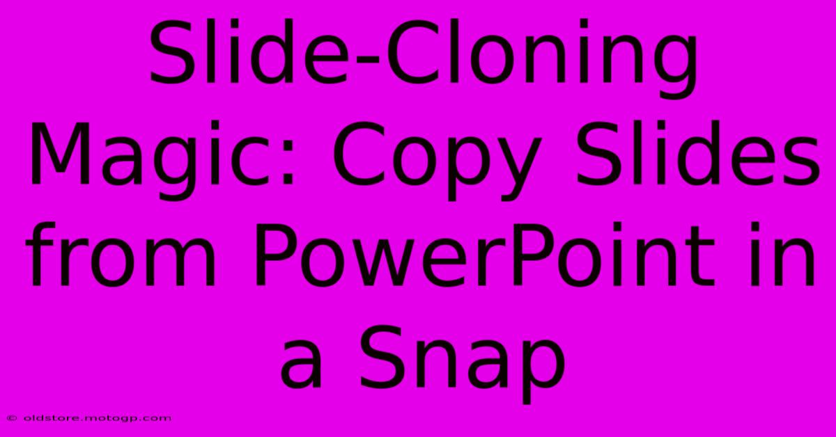 Slide-Cloning Magic: Copy Slides From PowerPoint In A Snap