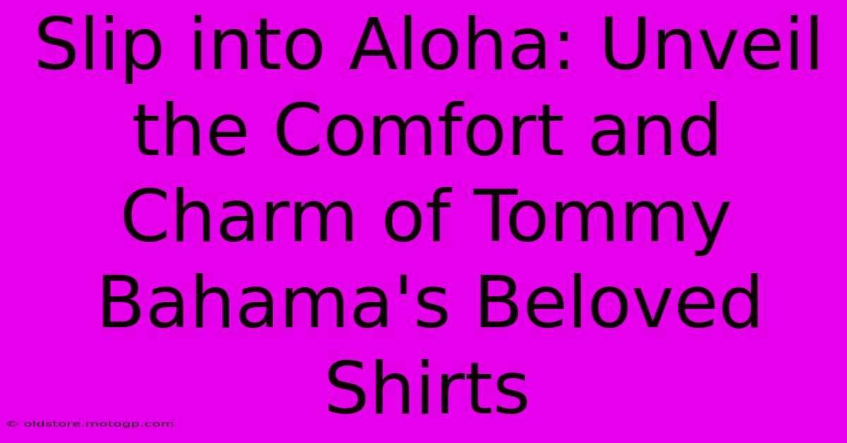 Slip Into Aloha: Unveil The Comfort And Charm Of Tommy Bahama's Beloved Shirts