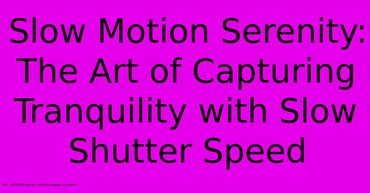 Slow Motion Serenity: The Art Of Capturing Tranquility With Slow Shutter Speed