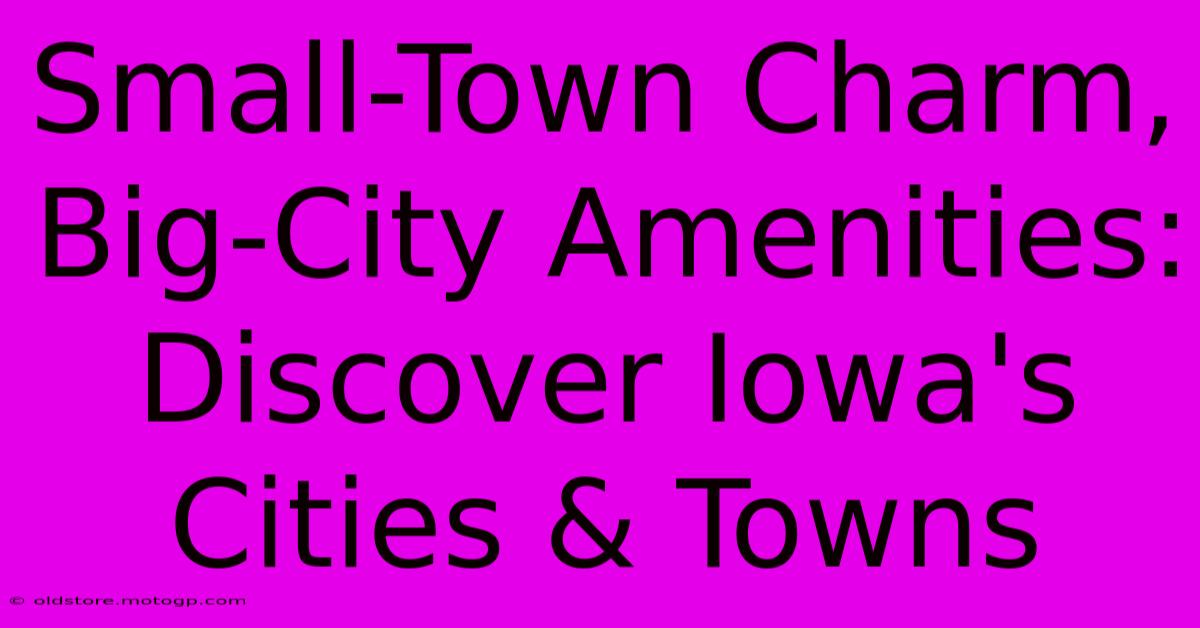 Small-Town Charm, Big-City Amenities: Discover Iowa's Cities & Towns