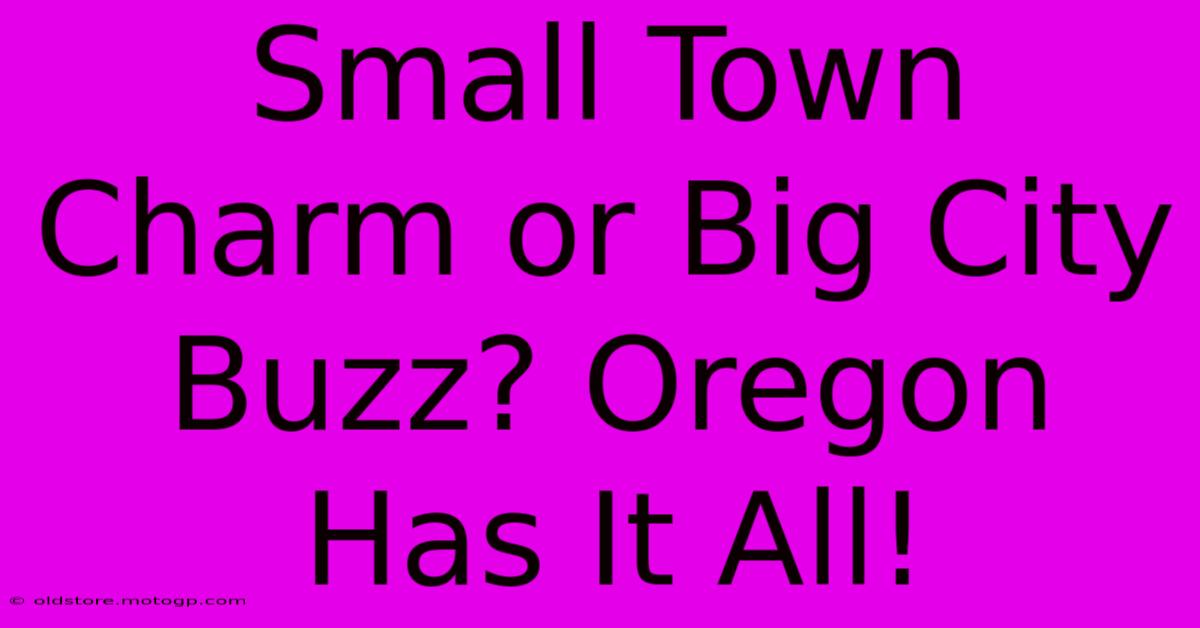 Small Town Charm Or Big City Buzz? Oregon Has It All!