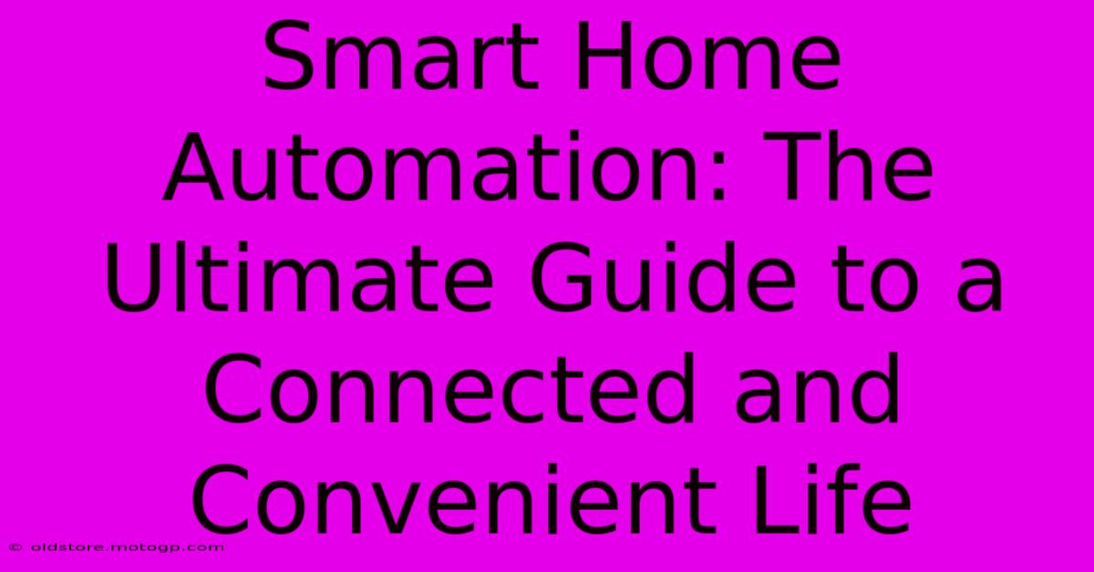 Smart Home Automation: The Ultimate Guide To A Connected And Convenient Life