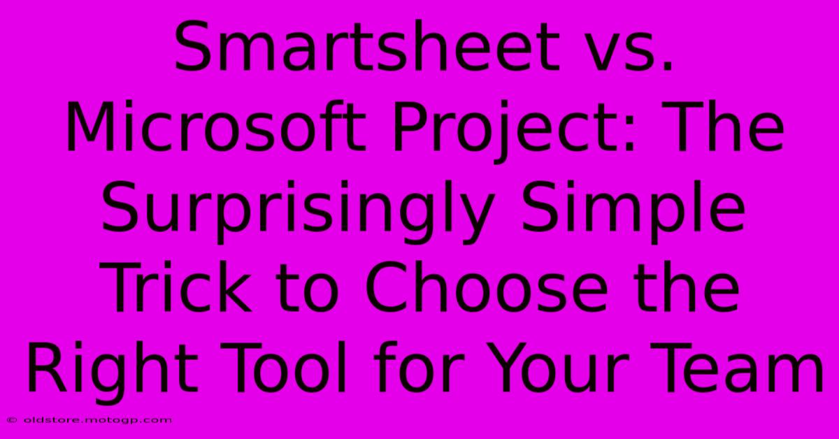 Smartsheet Vs. Microsoft Project: The Surprisingly Simple Trick To Choose The Right Tool For Your Team