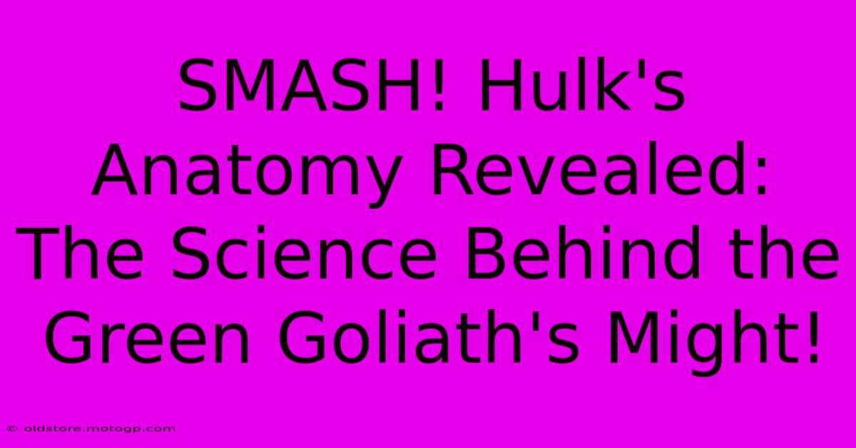 SMASH! Hulk's Anatomy Revealed: The Science Behind The Green Goliath's Might!