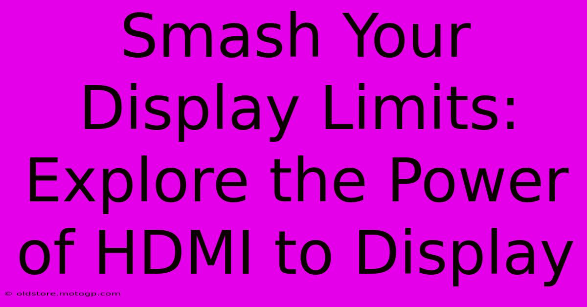 Smash Your Display Limits: Explore The Power Of HDMI To Display