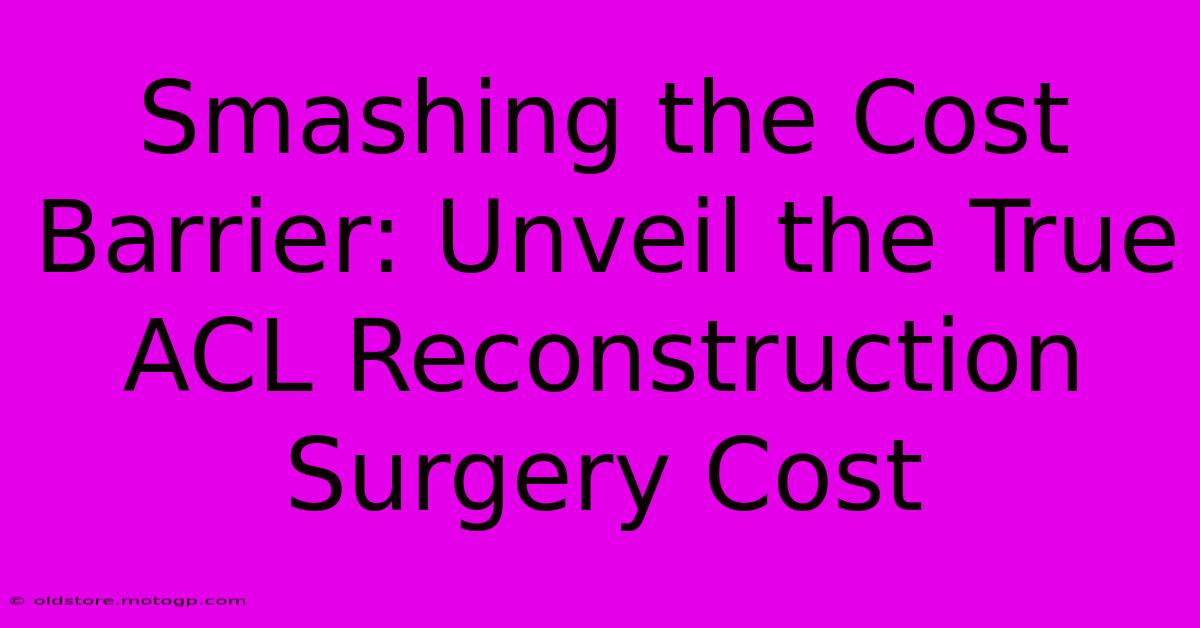 Smashing The Cost Barrier: Unveil The True ACL Reconstruction Surgery Cost