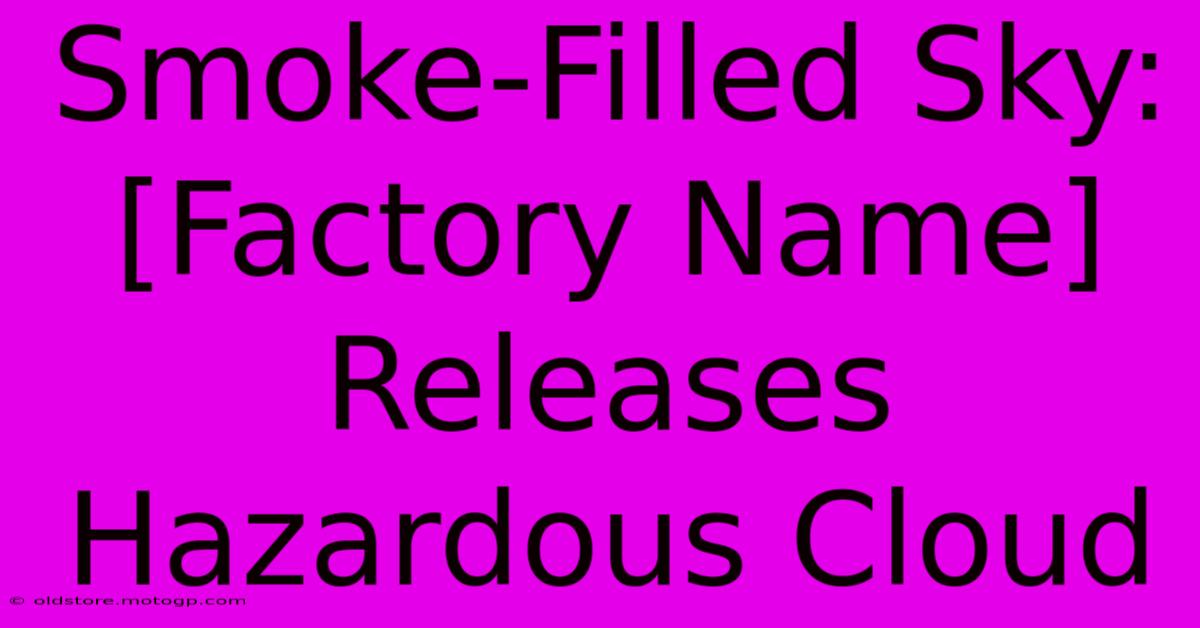 Smoke-Filled Sky: [Factory Name] Releases Hazardous Cloud