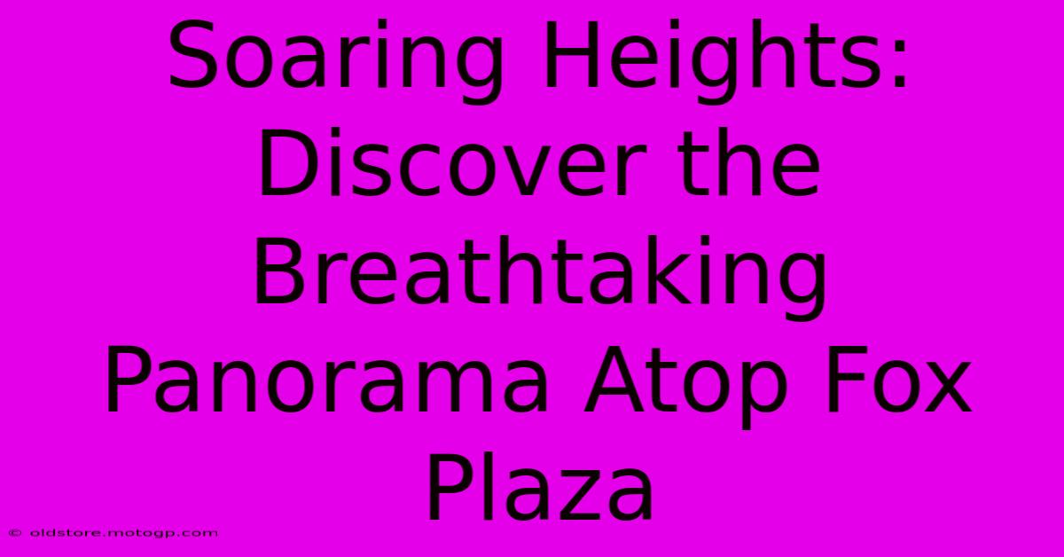 Soaring Heights: Discover The Breathtaking Panorama Atop Fox Plaza