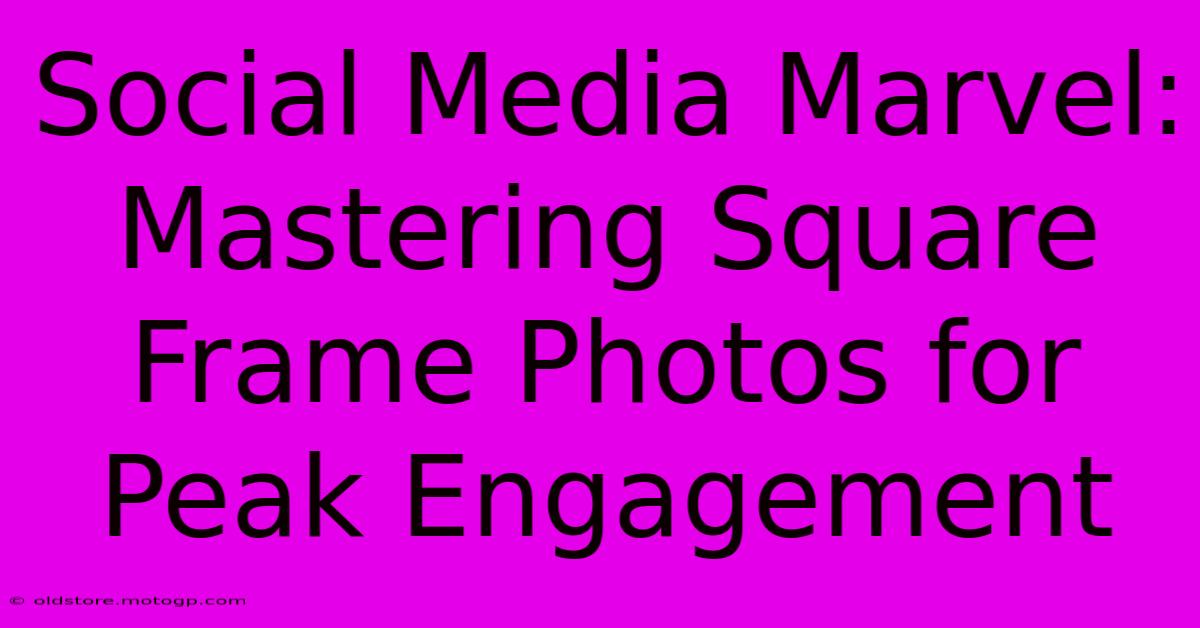 Social Media Marvel: Mastering Square Frame Photos For Peak Engagement