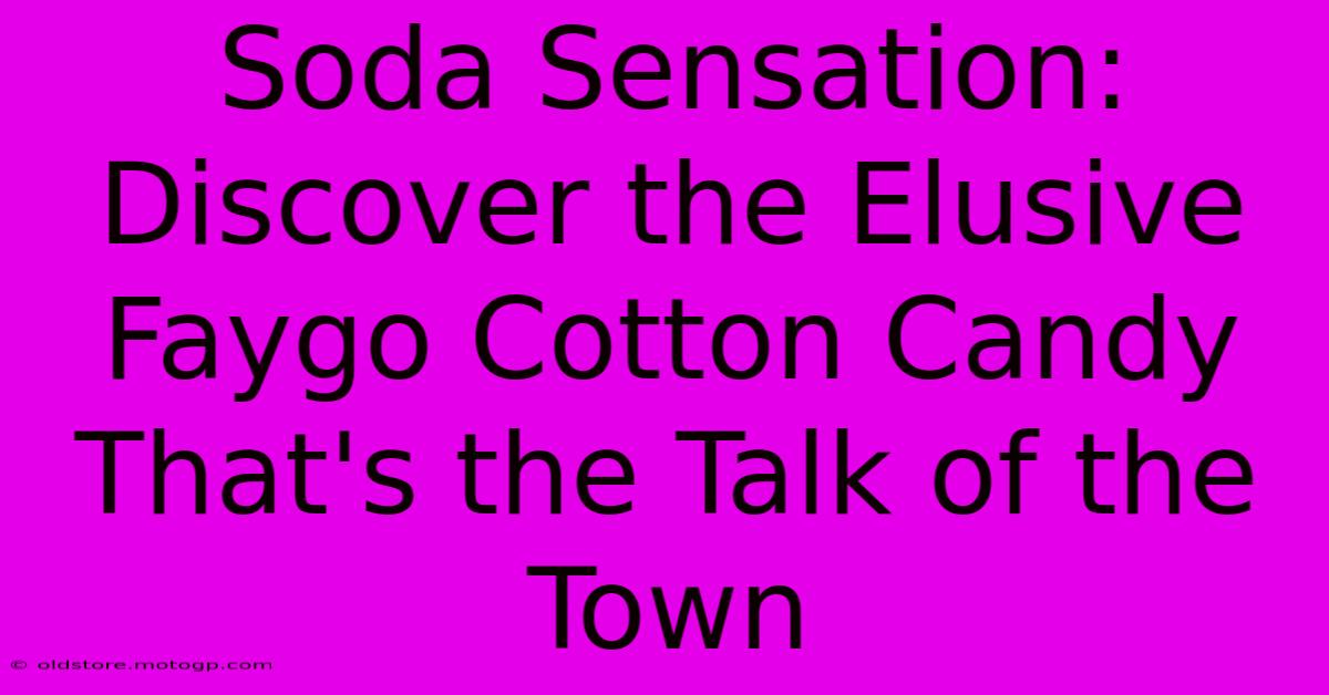 Soda Sensation: Discover The Elusive Faygo Cotton Candy That's The Talk Of The Town