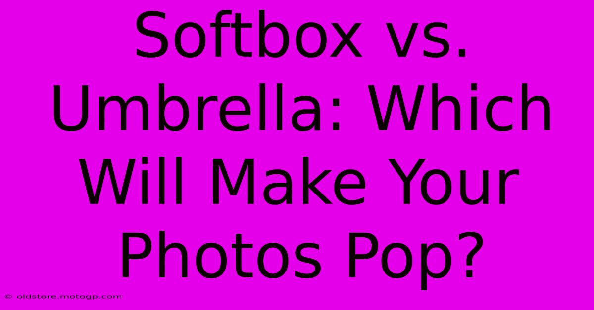 Softbox Vs. Umbrella: Which Will Make Your Photos Pop?