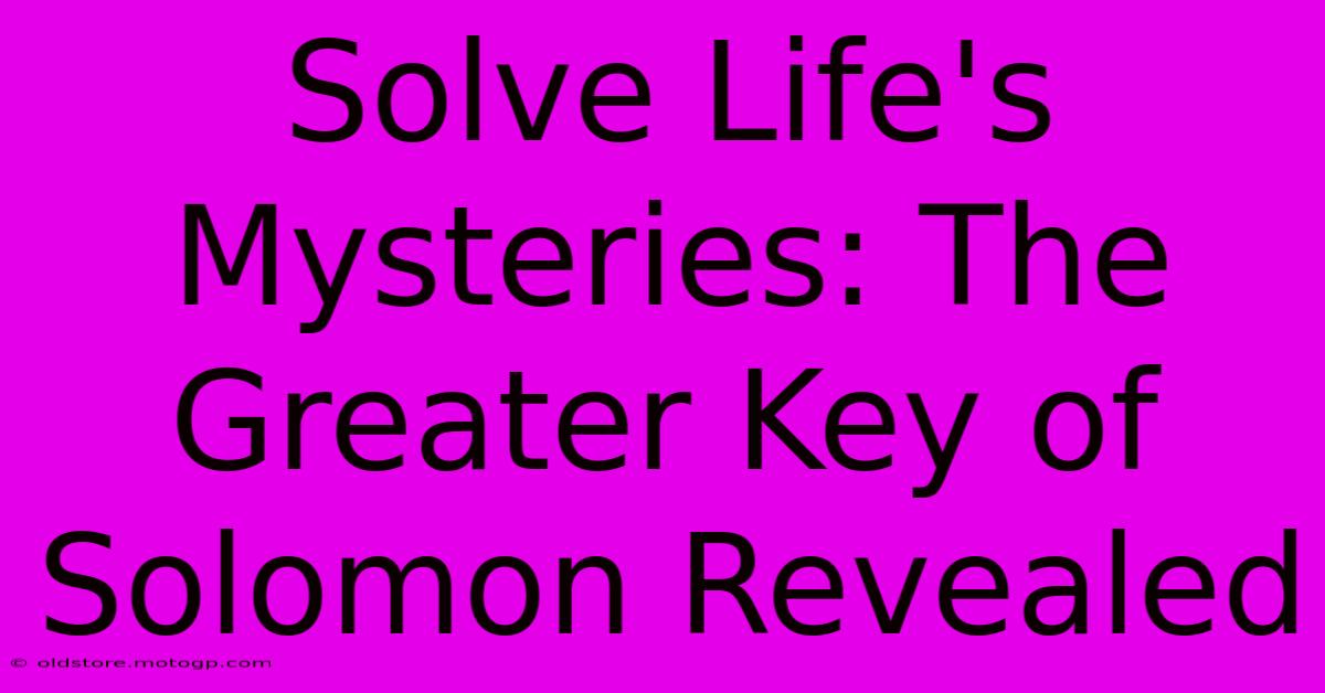 Solve Life's Mysteries: The Greater Key Of Solomon Revealed