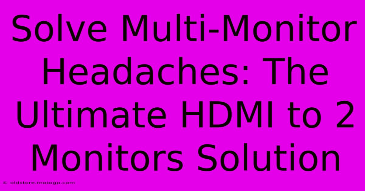 Solve Multi-Monitor Headaches: The Ultimate HDMI To 2 Monitors Solution