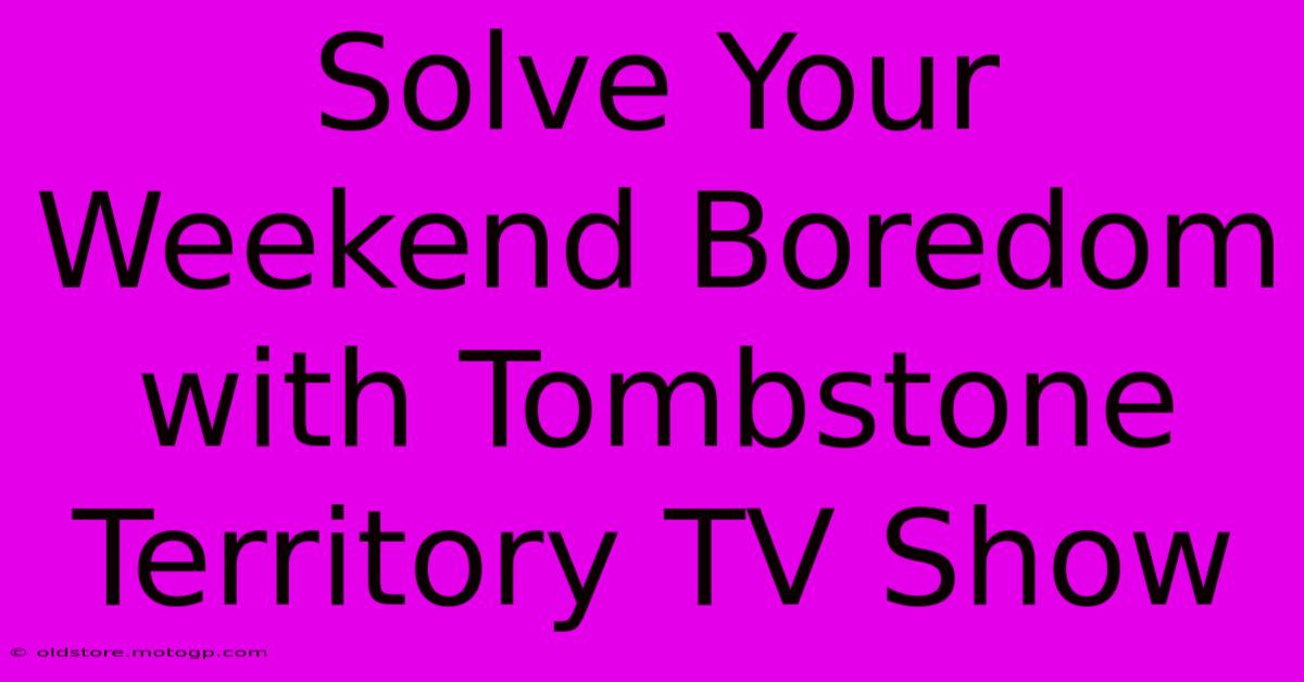 Solve Your Weekend Boredom With Tombstone Territory TV Show