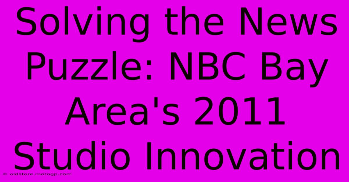 Solving The News Puzzle: NBC Bay Area's 2011 Studio Innovation