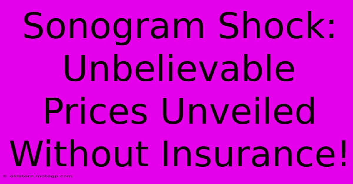 Sonogram Shock: Unbelievable Prices Unveiled Without Insurance!