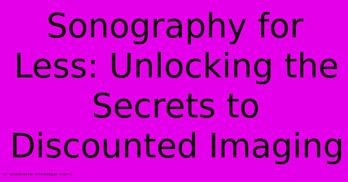 Sonography For Less: Unlocking The Secrets To Discounted Imaging