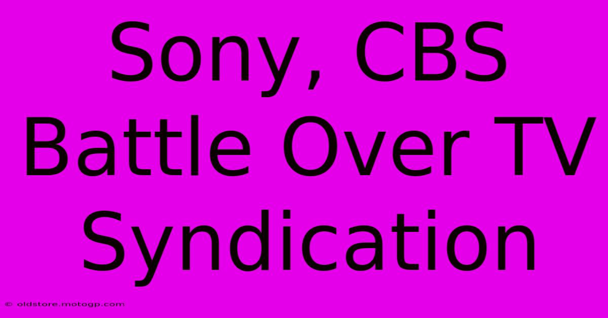 Sony, CBS Battle Over TV Syndication