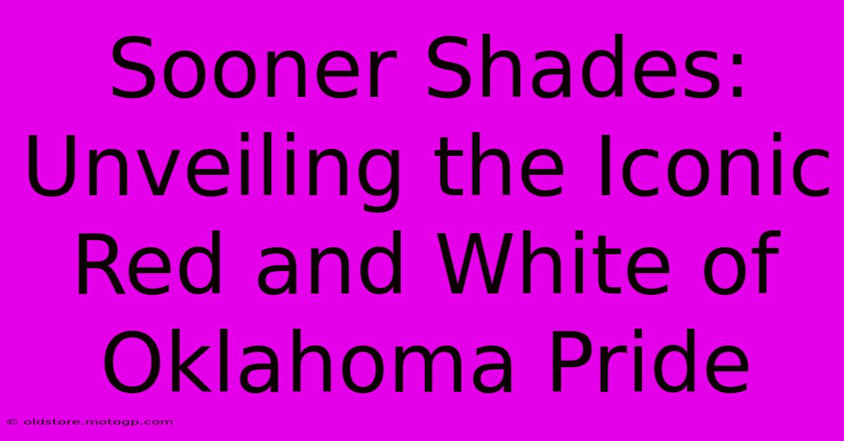 Sooner Shades: Unveiling The Iconic Red And White Of Oklahoma Pride