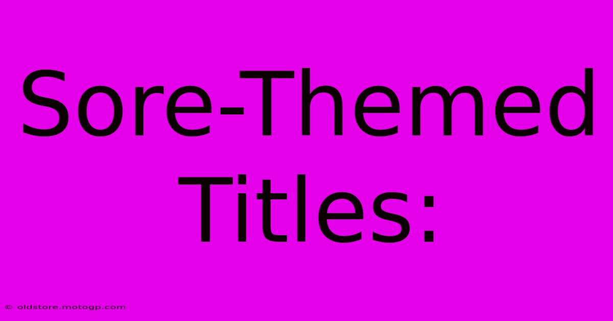 Sore-Themed Titles: