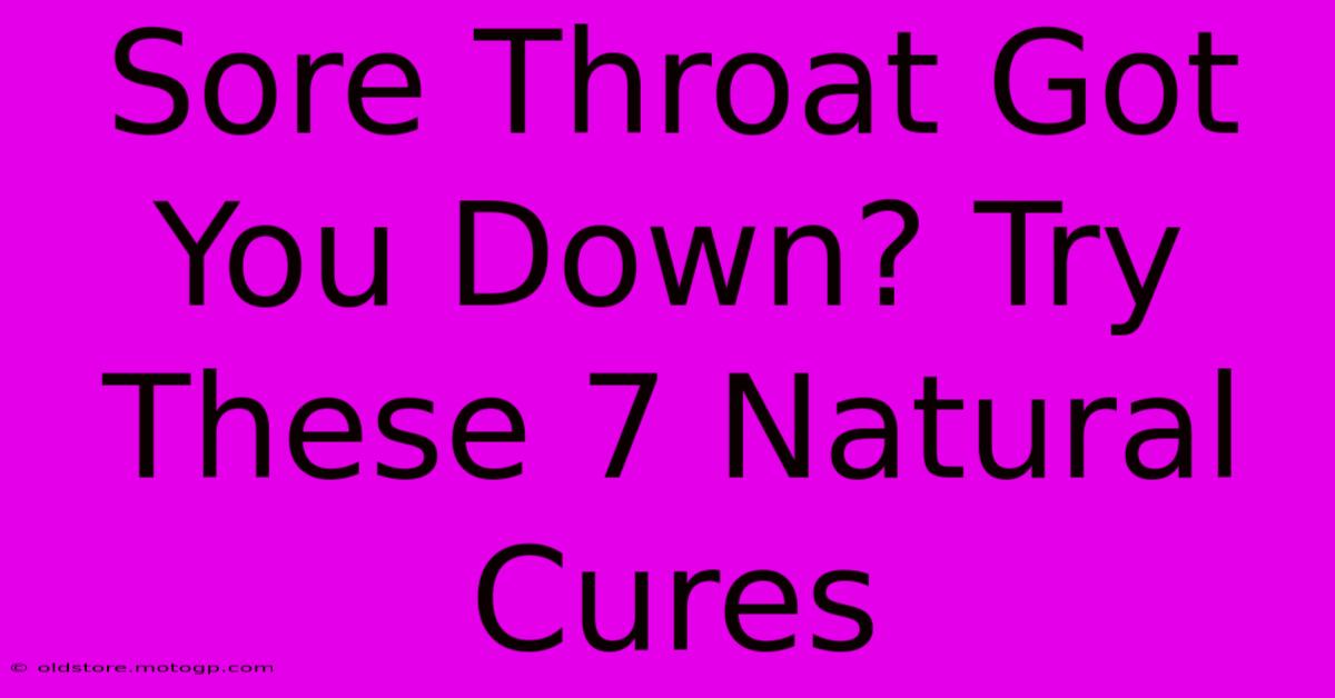 Sore Throat Got You Down? Try These 7 Natural Cures