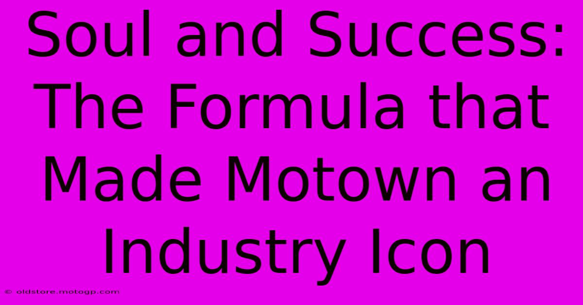 Soul And Success: The Formula That Made Motown An Industry Icon