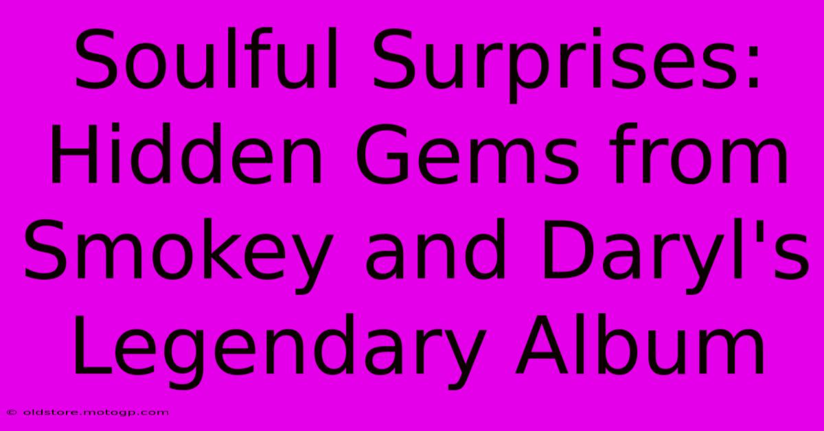 Soulful Surprises: Hidden Gems From Smokey And Daryl's Legendary Album