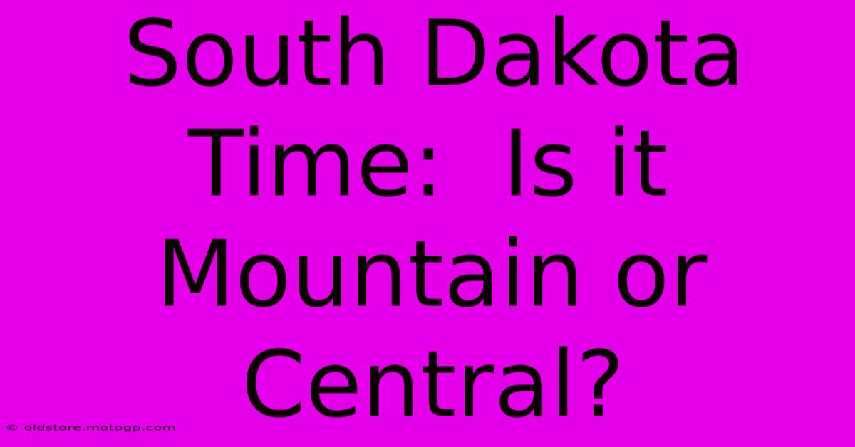 South Dakota Time:  Is It Mountain Or Central?