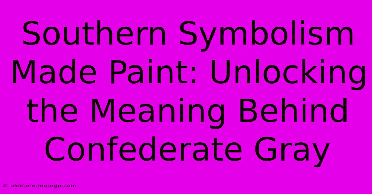 Southern Symbolism Made Paint: Unlocking The Meaning Behind Confederate Gray