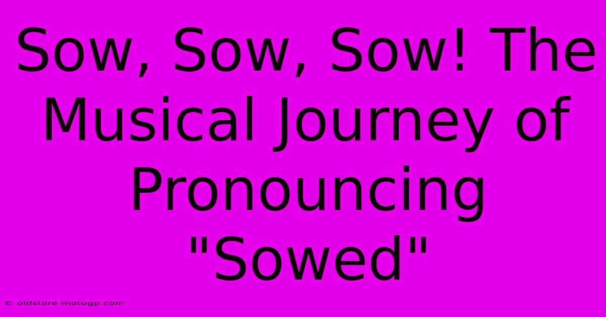 Sow, Sow, Sow! The Musical Journey Of Pronouncing 