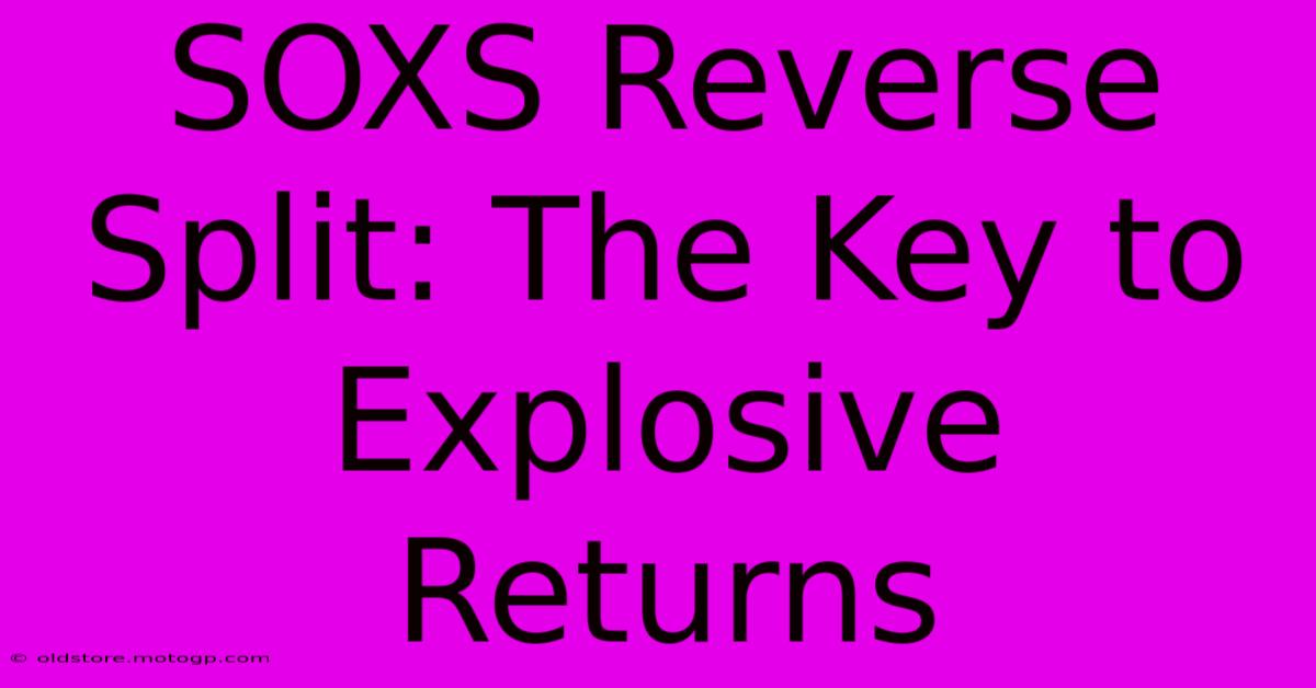 SOXS Reverse Split: The Key To Explosive Returns