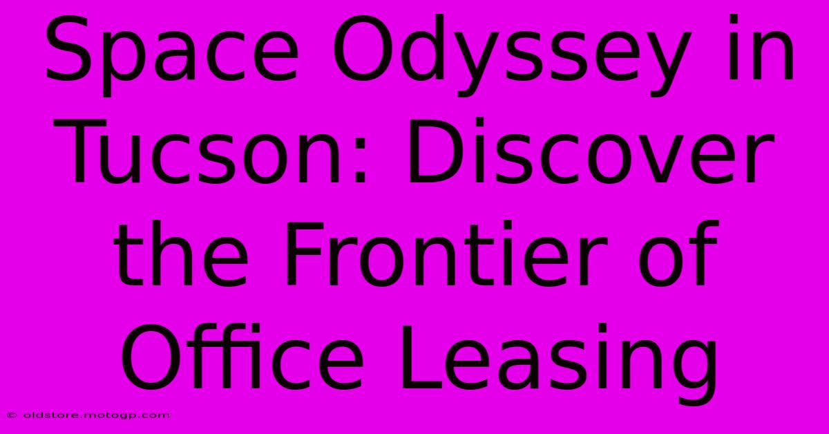 Space Odyssey In Tucson: Discover The Frontier Of Office Leasing