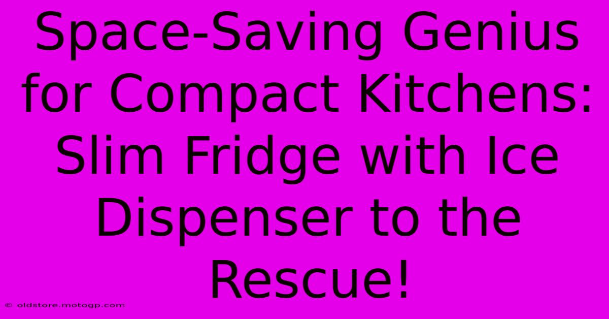 Space-Saving Genius For Compact Kitchens: Slim Fridge With Ice Dispenser To The Rescue!